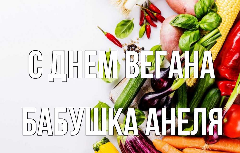 Открытка на каждый день с именем, Бабушка-Анеля С днем вегана день вегана Прикольная открытка с пожеланием онлайн скачать бесплатно 