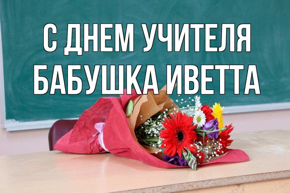 Открытка на каждый день с именем, Бабушка-Иветта С днем учителя школа с днем учителя Прикольная открытка с пожеланием онлайн скачать бесплатно 