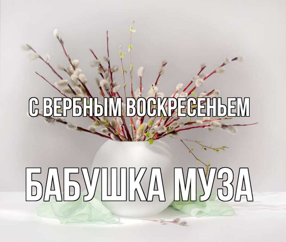 Открытка на каждый день с именем, Бабушка-Муза С вербным воскресеньем верба Прикольная открытка с пожеланием онлайн скачать бесплатно 