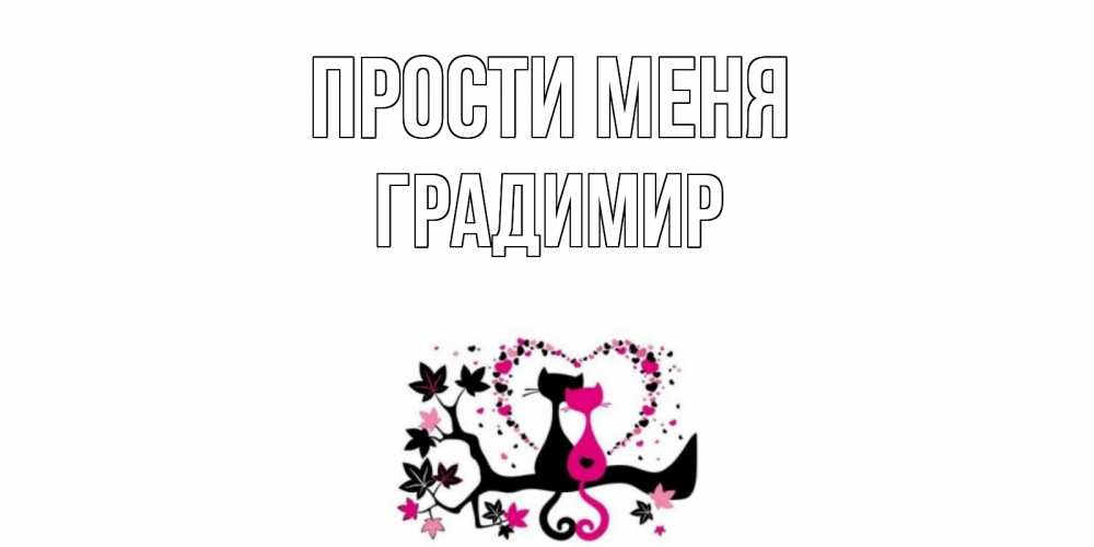 Открытка на каждый день с именем, Градимир Прости меня коты Прикольная открытка с пожеланием онлайн скачать бесплатно 