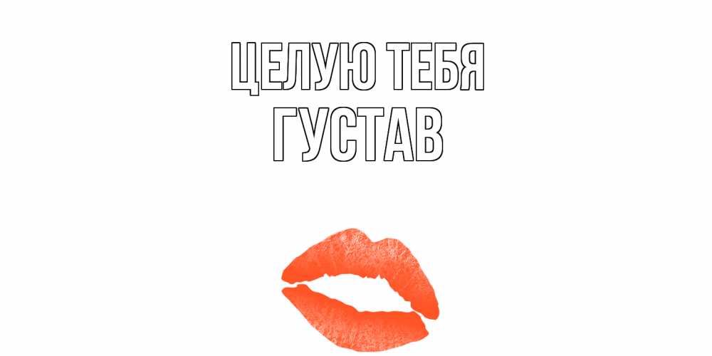 Открытка на каждый день с именем, Густав Целую тебя поцелуй Прикольная открытка с пожеланием онлайн скачать бесплатно 