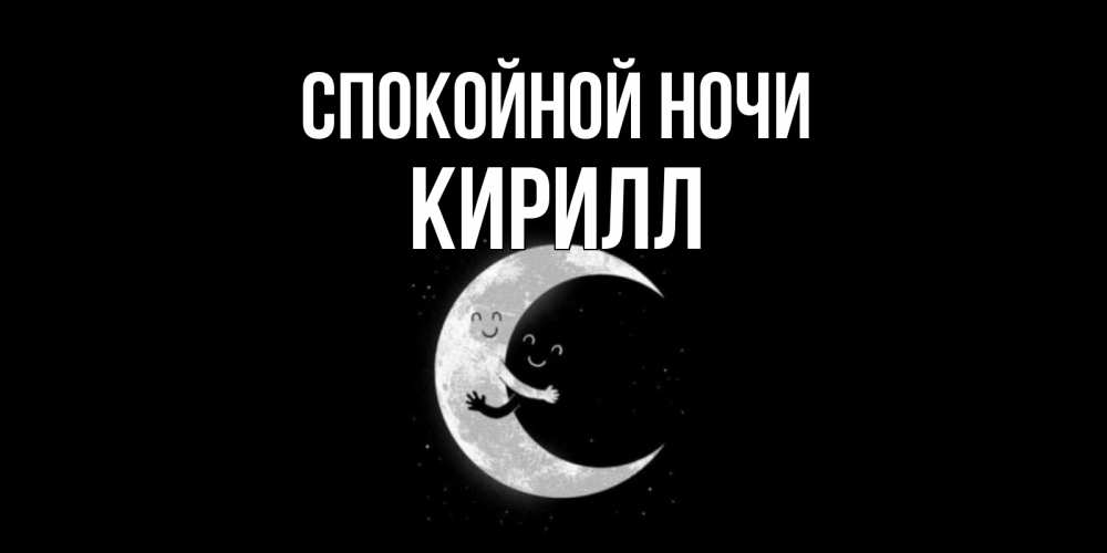 Открытка на каждый день с именем, Кирилл Спокойной ночи месяц Прикольная открытка с пожеланием онлайн скачать бесплатно 