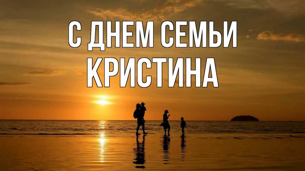 Открытка на каждый день с именем, Кристина С днем семьи с днем семьи Прикольная открытка с пожеланием онлайн скачать бесплатно 