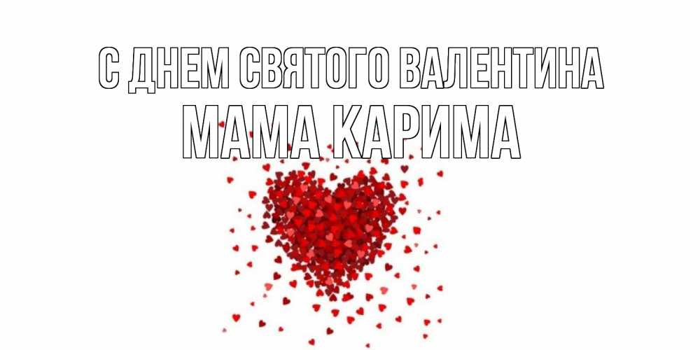 Открытка на каждый день с именем, Мама-Карима С днем Святого Валентина валентинка на 14 февраля из лепестков роз в виде сердца Прикольная открытка с пожеланием онлайн скачать бесплатно 