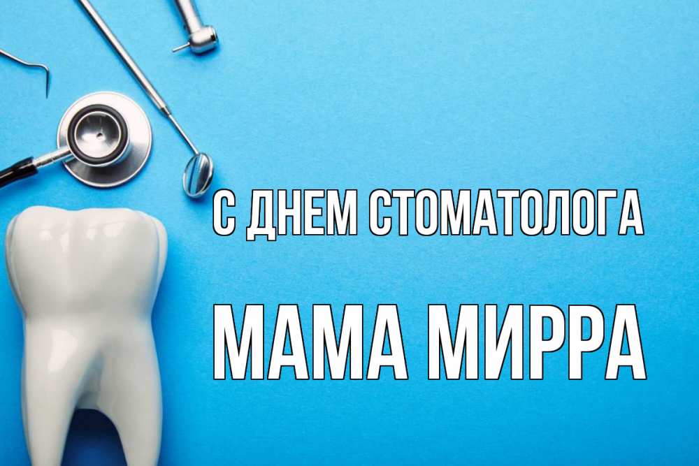 Открытка на каждый день с именем, Мама-Мирра С днем стоматолога с днем стоматолога Прикольная открытка с пожеланием онлайн скачать бесплатно 