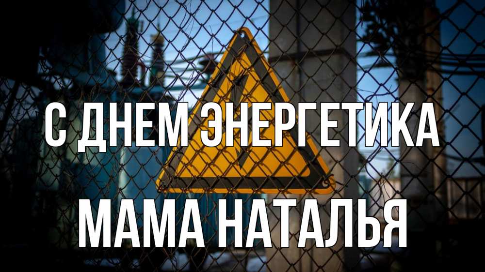 Открытка на каждый день с именем, Мама-Наталья С днем энергетика трансформаторная подстанция Прикольная открытка с пожеланием онлайн скачать бесплатно 