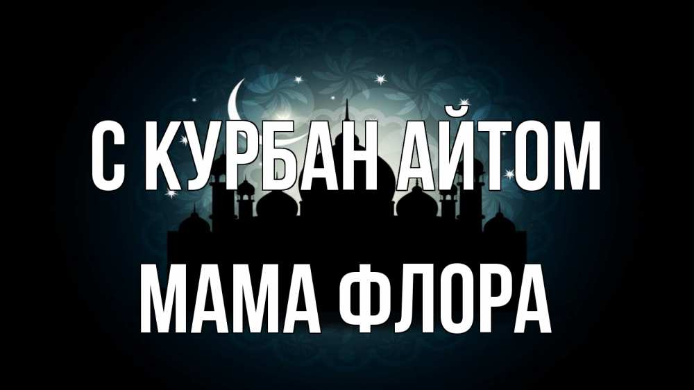 Открытка на каждый день с именем, Мама-Флора С курбан айтом мечеть Прикольная открытка с пожеланием онлайн скачать бесплатно 