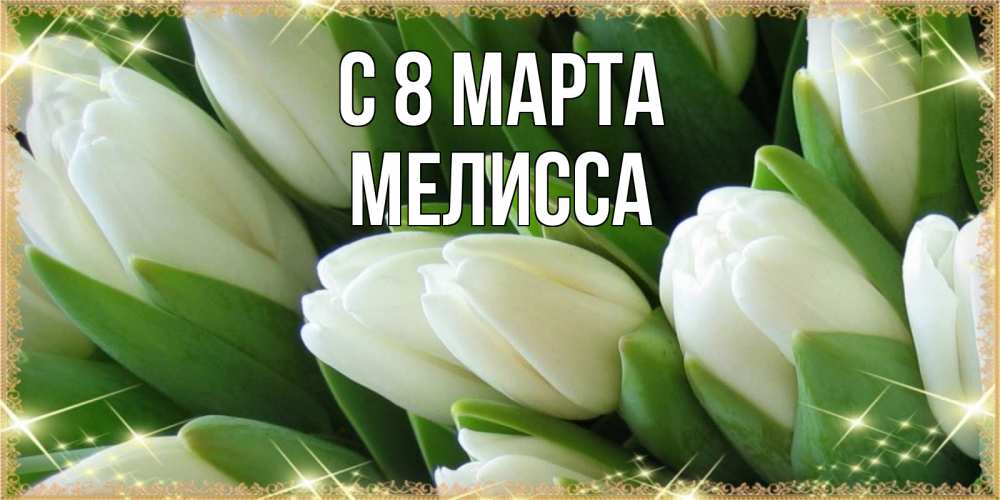 Открытка на каждый день с именем, Мелисса С 8 МАРТА поздравляем с 8 марта Прикольная открытка с пожеланием онлайн скачать бесплатно 