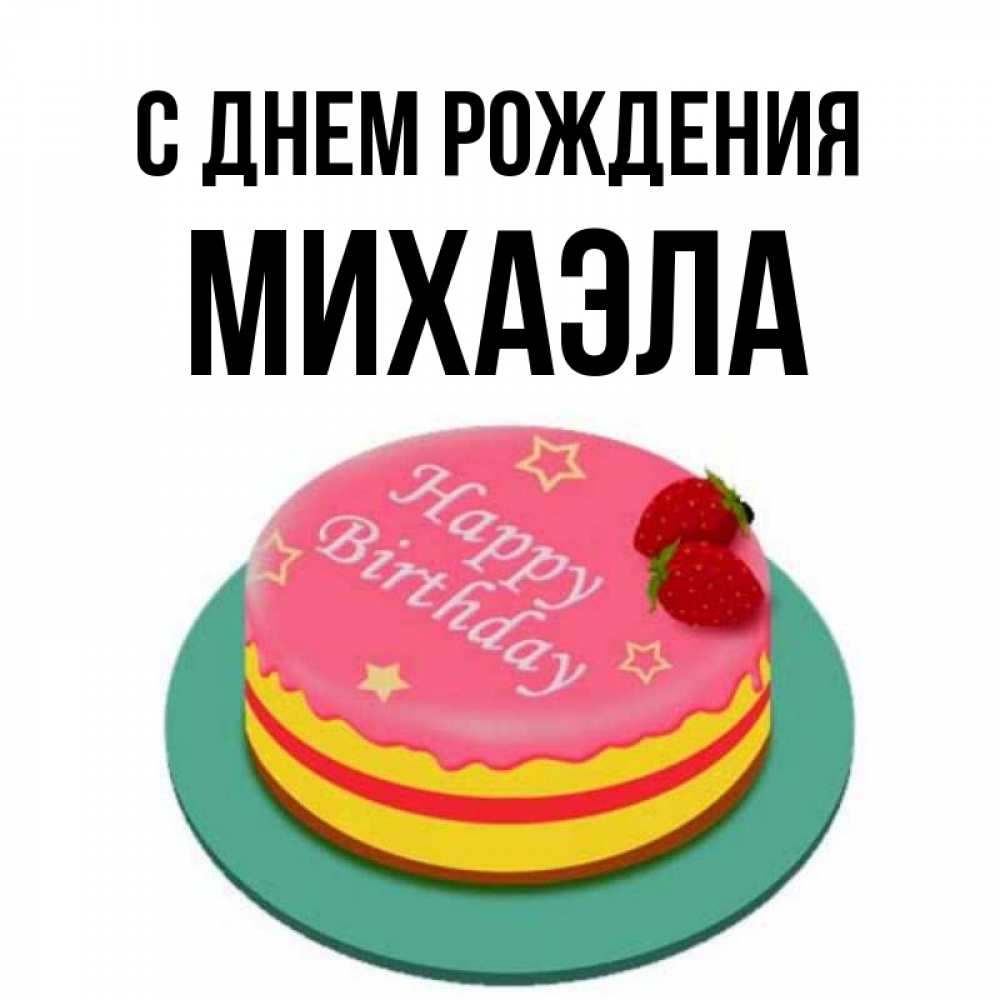 Открытка на каждый день с именем, Михаэла С днем рождения торт, клубника, днюха Прикольная открытка с пожеланием онлайн скачать бесплатно 