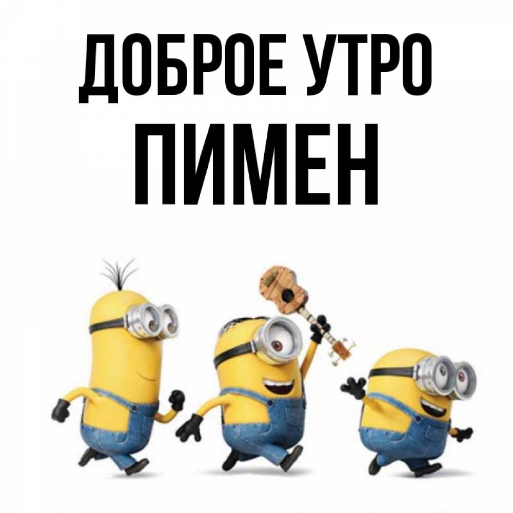 Открытка на каждый день с именем, Пимен Доброе утро миньоны и прекрасное утро Прикольная открытка с пожеланием онлайн скачать бесплатно 
