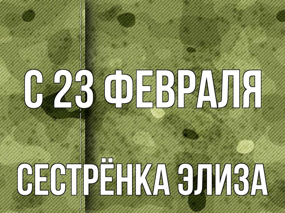 Открытка на каждый день с именем, Сестрёнка-Элиза С 23 февраля 23 февраля Прикольная открытка с пожеланием онлайн скачать бесплатно 