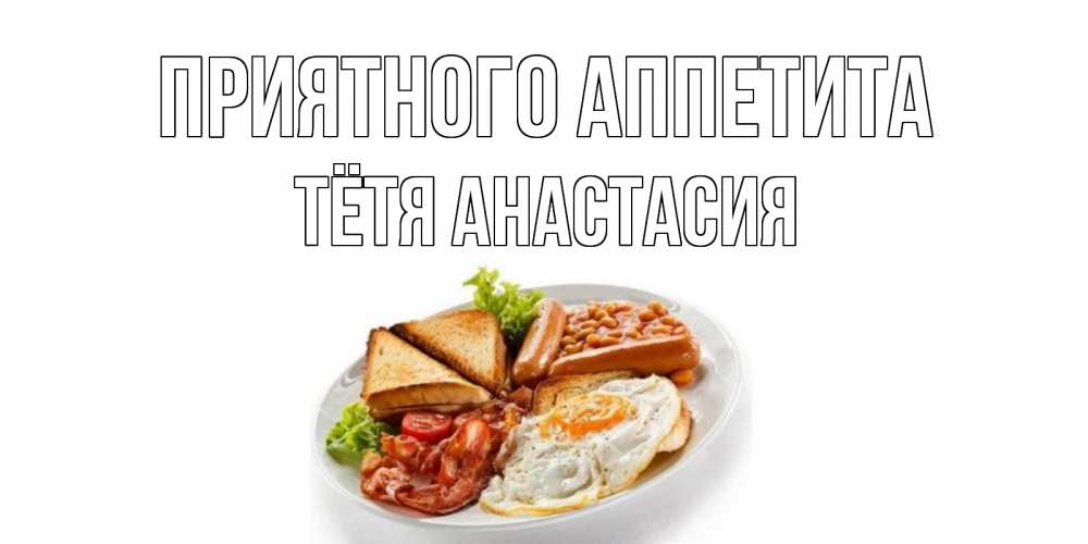 Открытка на каждый день с именем, Тётя-Анастасия Приятного аппетита завтрак Прикольная открытка с пожеланием онлайн скачать бесплатно 