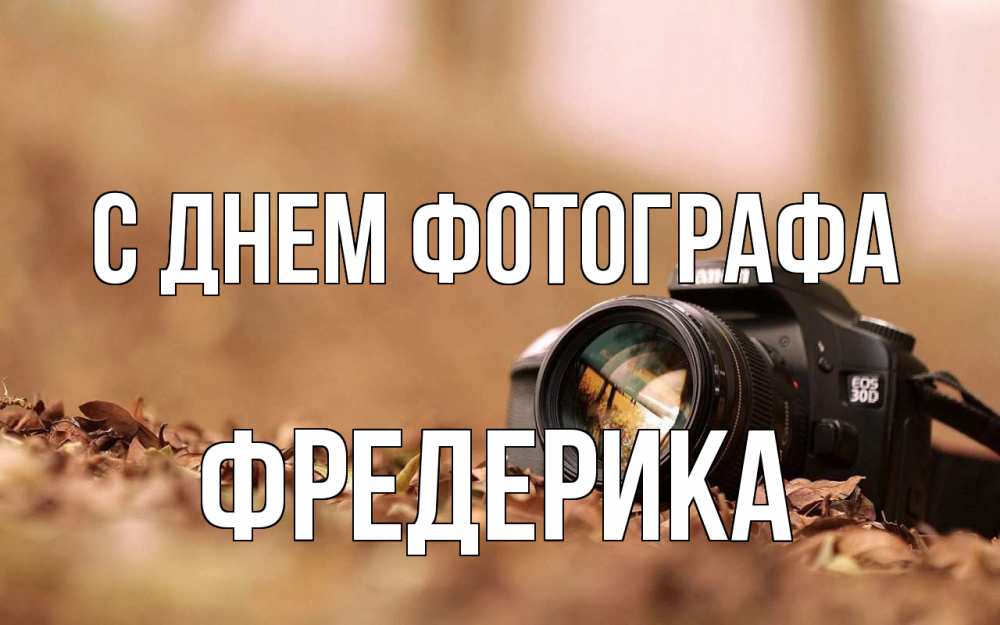 Открытка на каждый день с именем, Фредерика С днем фотографа с днем фотографа Прикольная открытка с пожеланием онлайн скачать бесплатно 