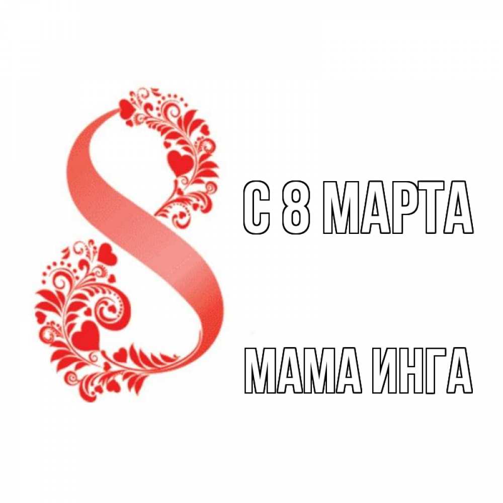 Открытка на каждый день с именем, Мама-Инга С 8 марта восьмерка из сердечек и листьев Прикольная открытка с пожеланием онлайн скачать бесплатно 