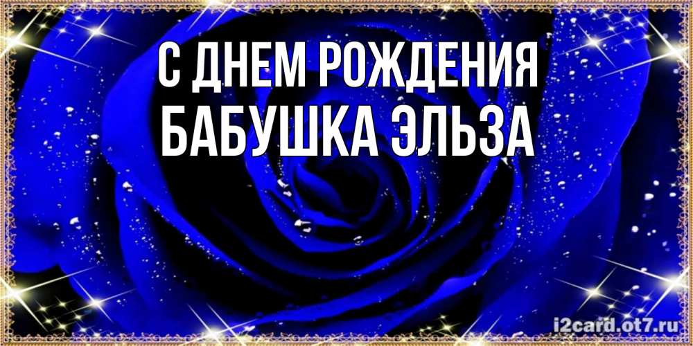 Открытка на каждый день с именем, Бабушка-Эльза С днем рождения голубые цветы в росе Прикольная открытка с пожеланием онлайн скачать бесплатно 