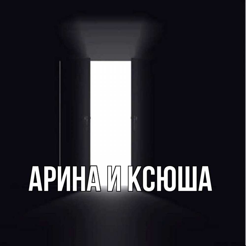 Открытка на каждый день с именем, Арина-и-Ксюша Главная дверь и свет Прикольная открытка с пожеланием онлайн скачать бесплатно 