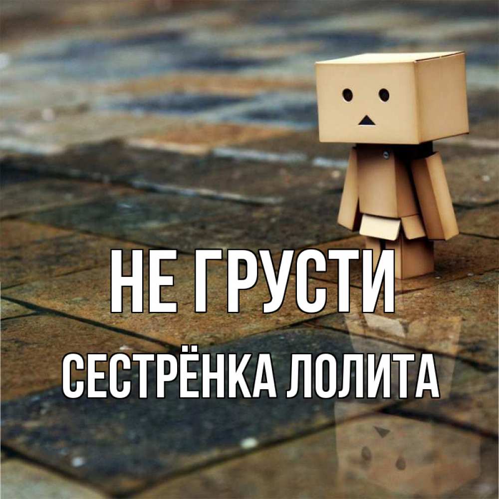 Открытка на каждый день с именем, Сестрёнка-Лолита Не грусти Стив Прикольная открытка с пожеланием онлайн скачать бесплатно 