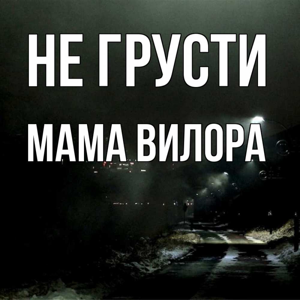 Открытка на каждый день с именем, Мама-Вилора Не грусти фонари Прикольная открытка с пожеланием онлайн скачать бесплатно 