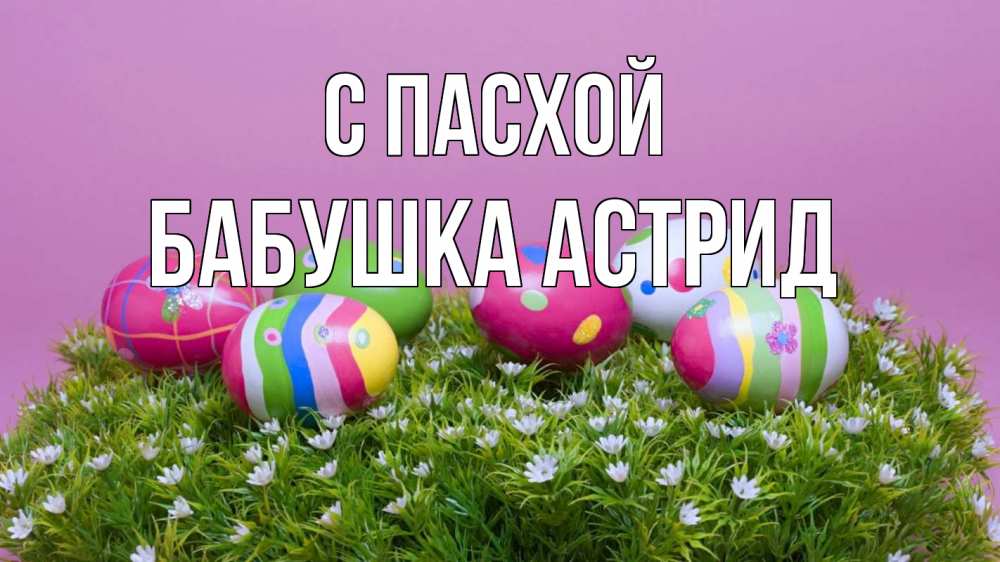 Открытка на каждый день с именем, Бабушка-Астрид С пасхой пасха Прикольная открытка с пожеланием онлайн скачать бесплатно 