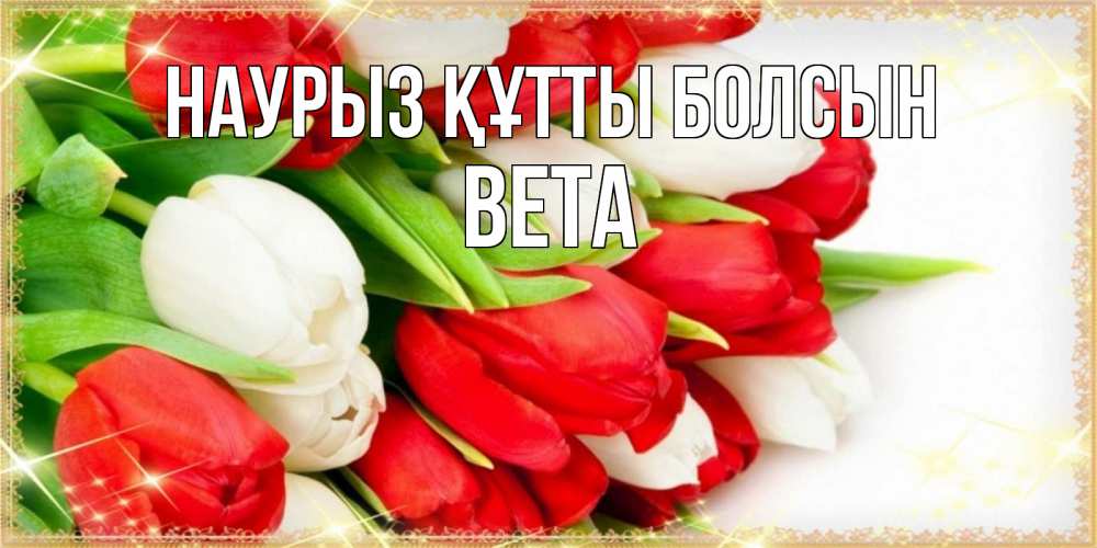 Открытка на каждый день с именем, Вета Наурыз құтты болсын Поздравительные открытки для милых женщин Прикольная открытка с пожеланием онлайн скачать бесплатно 