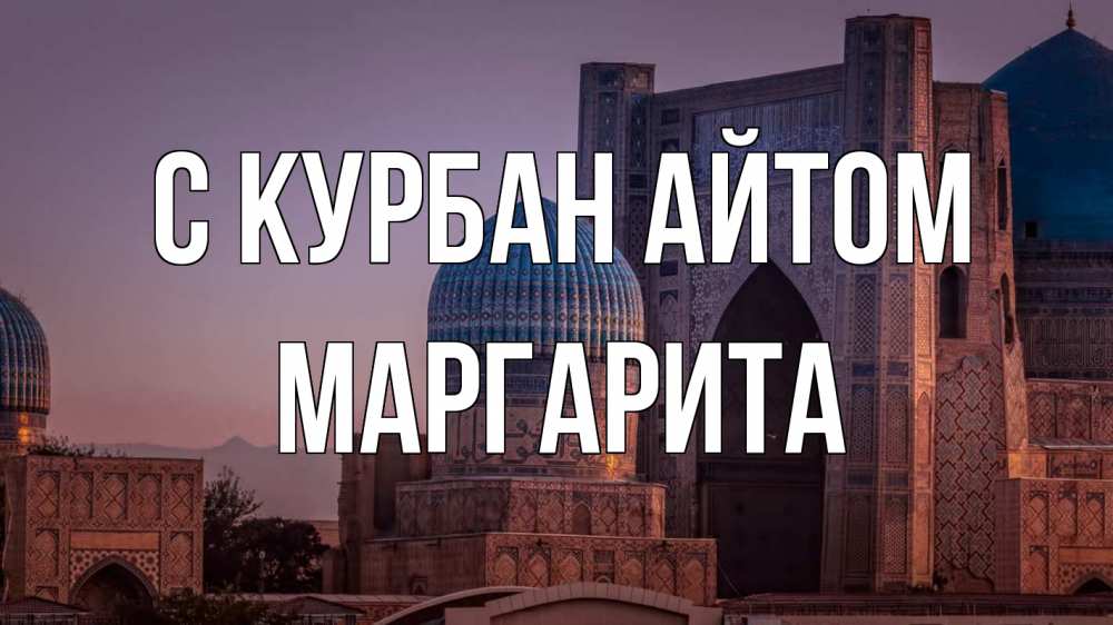 Открытка на каждый день с именем, Маргарита С курбан айтом мечеть Прикольная открытка с пожеланием онлайн скачать бесплатно 