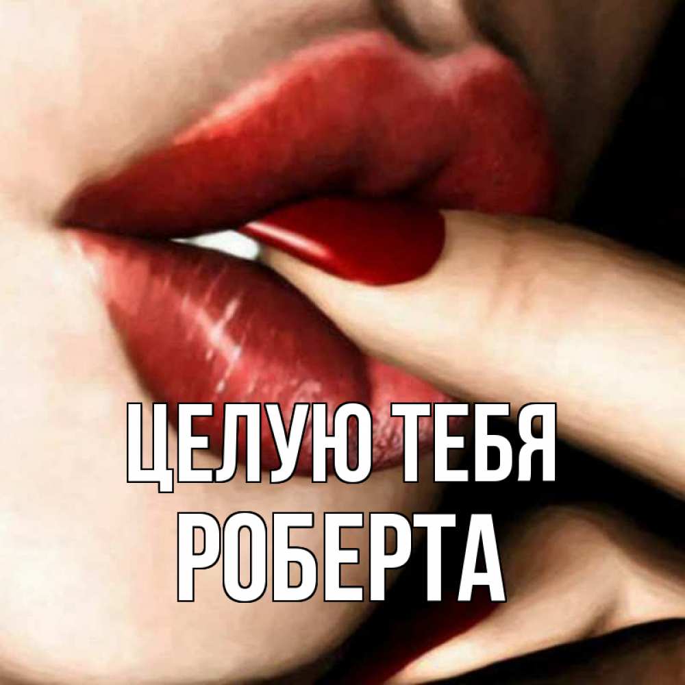 Открытка на каждый день с именем, Роберта Целую тебя открытка целую тебя для парня Прикольная открытка с пожеланием онлайн скачать бесплатно 