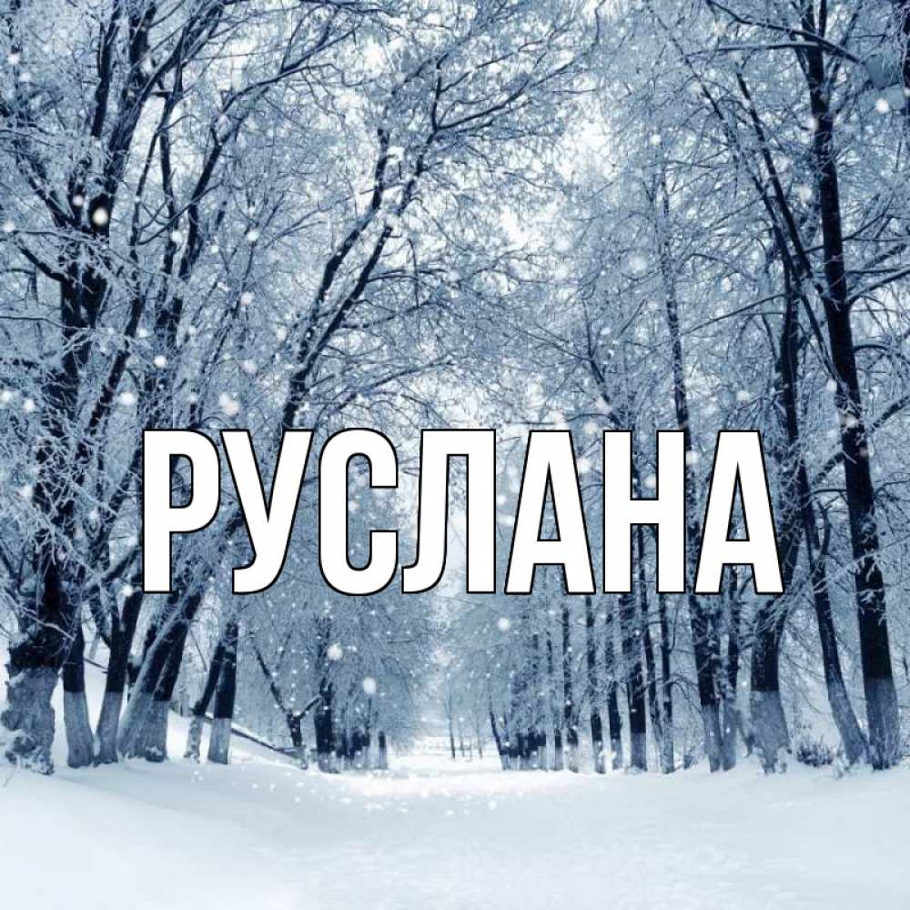 Открытка на каждый день с именем, Руслана Главная снег, лес, парк Прикольная открытка с пожеланием онлайн скачать бесплатно 
