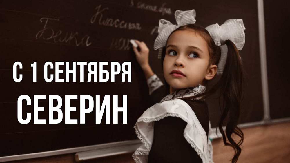 Открытка на каждый день с именем, Северин С 1 сентября 1 сентября Прикольная открытка с пожеланием онлайн скачать бесплатно 
