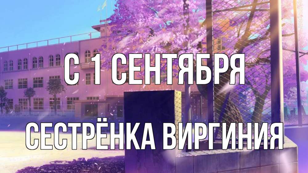 Открытка на каждый день с именем, Сестрёнка-Виргиния С 1 сентября 1 сентября Прикольная открытка с пожеланием онлайн скачать бесплатно 