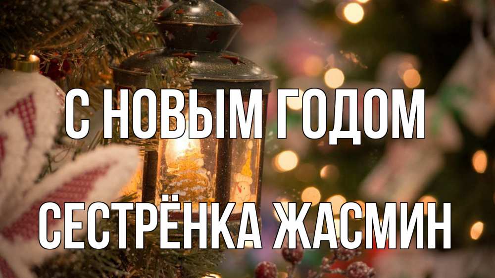 Открытка на каждый день с именем, Сестрёнка-Жасмин С новым годом новый год фонарик Прикольная открытка с пожеланием онлайн скачать бесплатно 