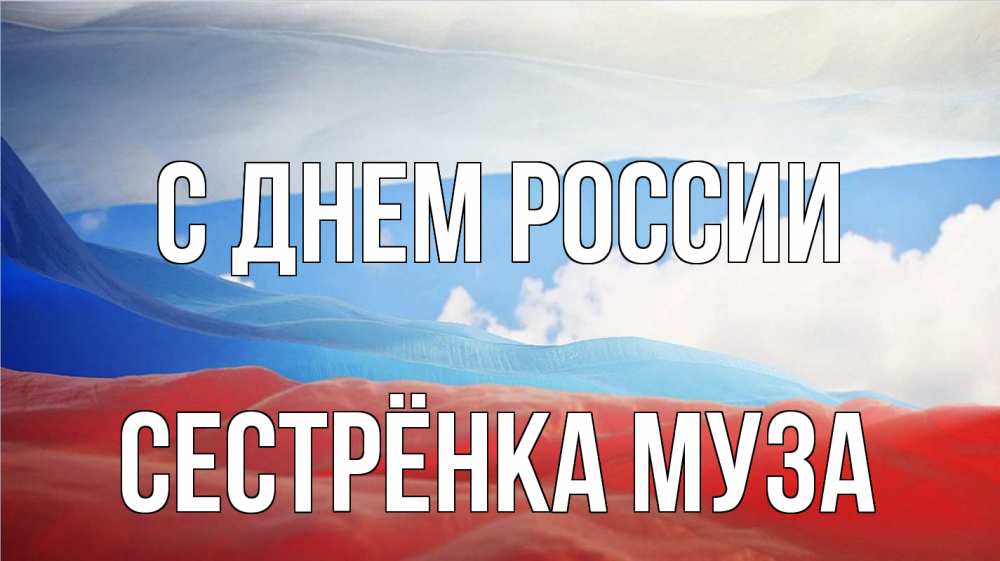 Открытка на каждый день с именем, Сестрёнка-Муза С днем россии С днем России Прикольная открытка с пожеланием онлайн скачать бесплатно 