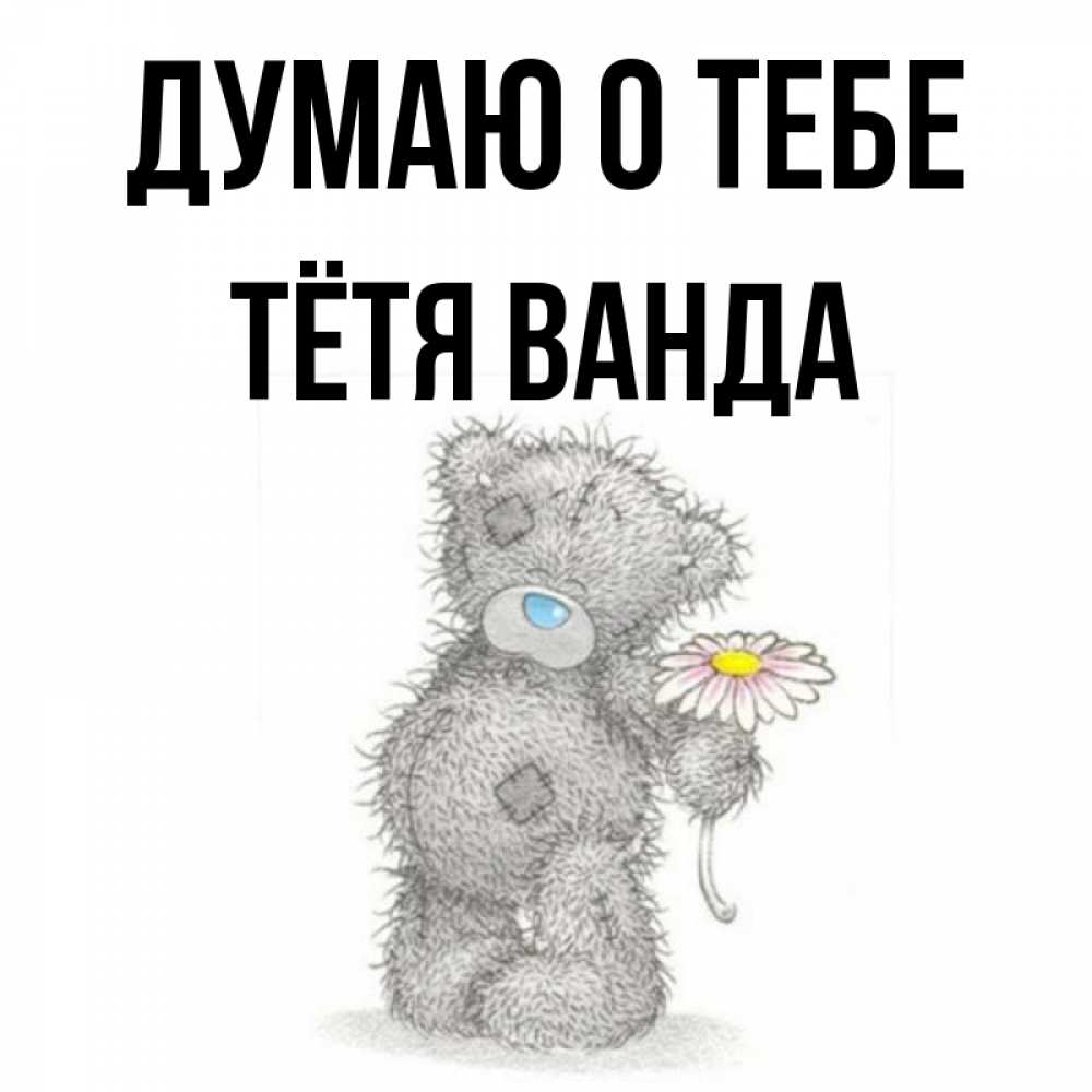 Открытка на каждый день с именем, Тётя-Ванда Думаю о тебе мысли только о тебе Прикольная открытка с пожеланием онлайн скачать бесплатно 