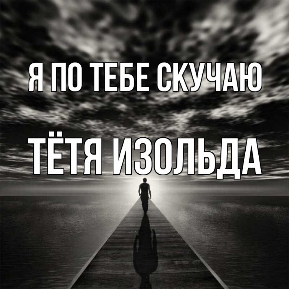 Открытка на каждый день с именем, Тётя-Изольда Я по тебе скучаю к тебе Прикольная открытка с пожеланием онлайн скачать бесплатно 