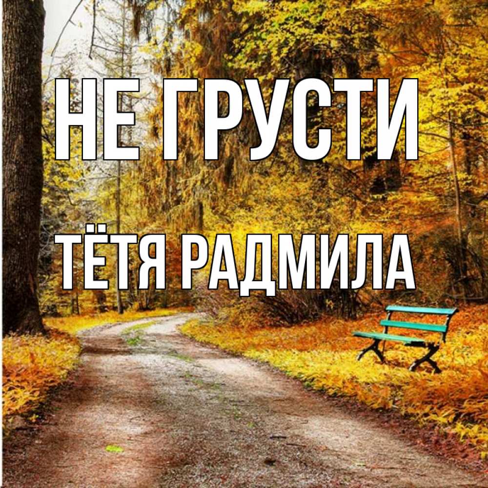 Открытка на каждый день с именем, Тётя-Радмила Не грусти зеленая лавочка Прикольная открытка с пожеланием онлайн скачать бесплатно 