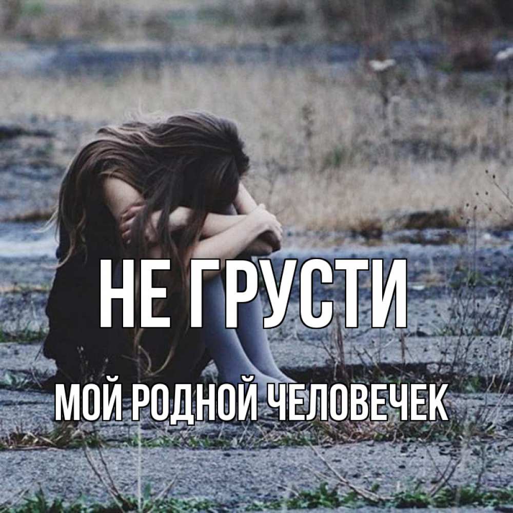 Открытка на каждый день с именем, мой-родной-человечек Не грусти длинные волосы и камни Прикольная открытка с пожеланием онлайн скачать бесплатно 