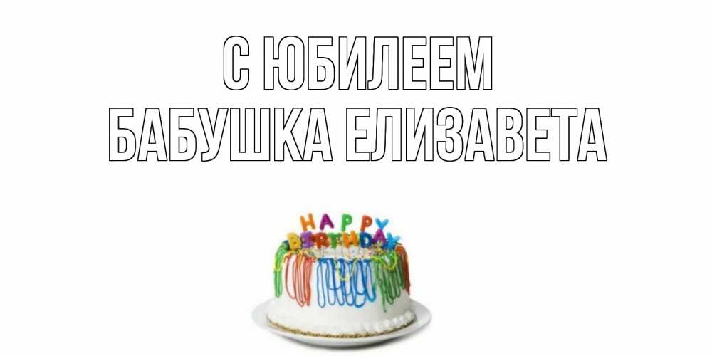 Открытка на каждый день с именем, Бабушка-Елизавета С юбилеем Тортик Прикольная открытка с пожеланием онлайн скачать бесплатно 
