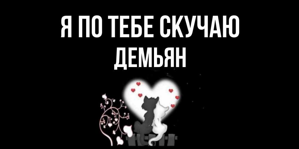 Открытка на каждый день с именем, Демьян Я по тебе скучаю коты Прикольная открытка с пожеланием онлайн скачать бесплатно 