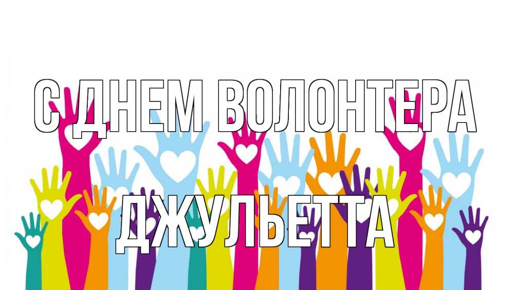 Открытка на каждый день с именем, Джульетта С днем волонтера С днем волонтера Прикольная открытка с пожеланием онлайн скачать бесплатно 