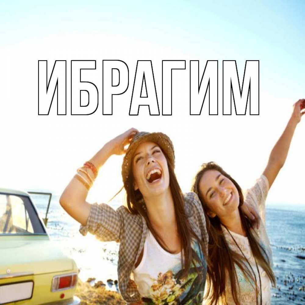 Открытка на каждый день с именем, Ибрагим Главная веселые девушки Прикольная открытка с пожеланием онлайн скачать бесплатно 