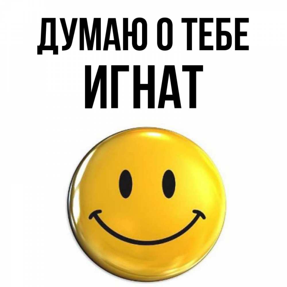 Открытка на каждый день с именем, Игнат Думаю о тебе создать открытку с подписью своими руками Прикольная открытка с пожеланием онлайн скачать бесплатно 