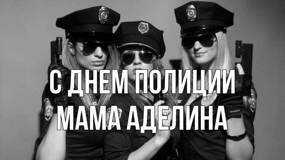 Открытка на каждый день с именем, Мама-Аделина С днем полиции полиция девушки Прикольная открытка с пожеланием онлайн скачать бесплатно 