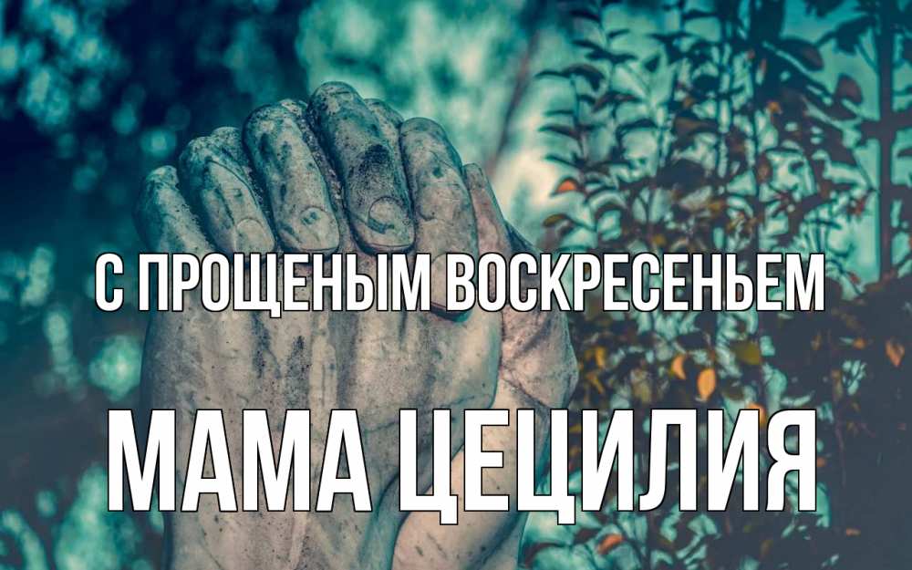 Открытка на каждый день с именем, Мама-Цецилия С прощеным воскресеньем руки Прикольная открытка с пожеланием онлайн скачать бесплатно 