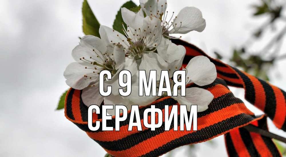 Открытка на каждый день с именем, Серафим С 9 мая 9 мая Прикольная открытка с пожеланием онлайн скачать бесплатно 