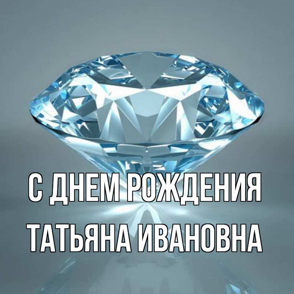 Открытка на каждый день с именем, Татьяна-Ивановна С днем рождения с бриллиантом голубого цвета Прикольная открытка с пожеланием онлайн скачать бесплатно 