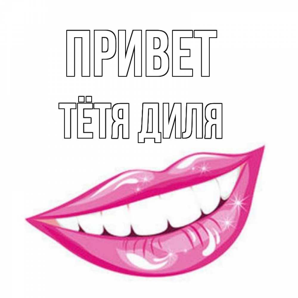 Открытка на каждый день с именем, Тётя-Диля Привет улыбка Прикольная открытка с пожеланием онлайн скачать бесплатно 