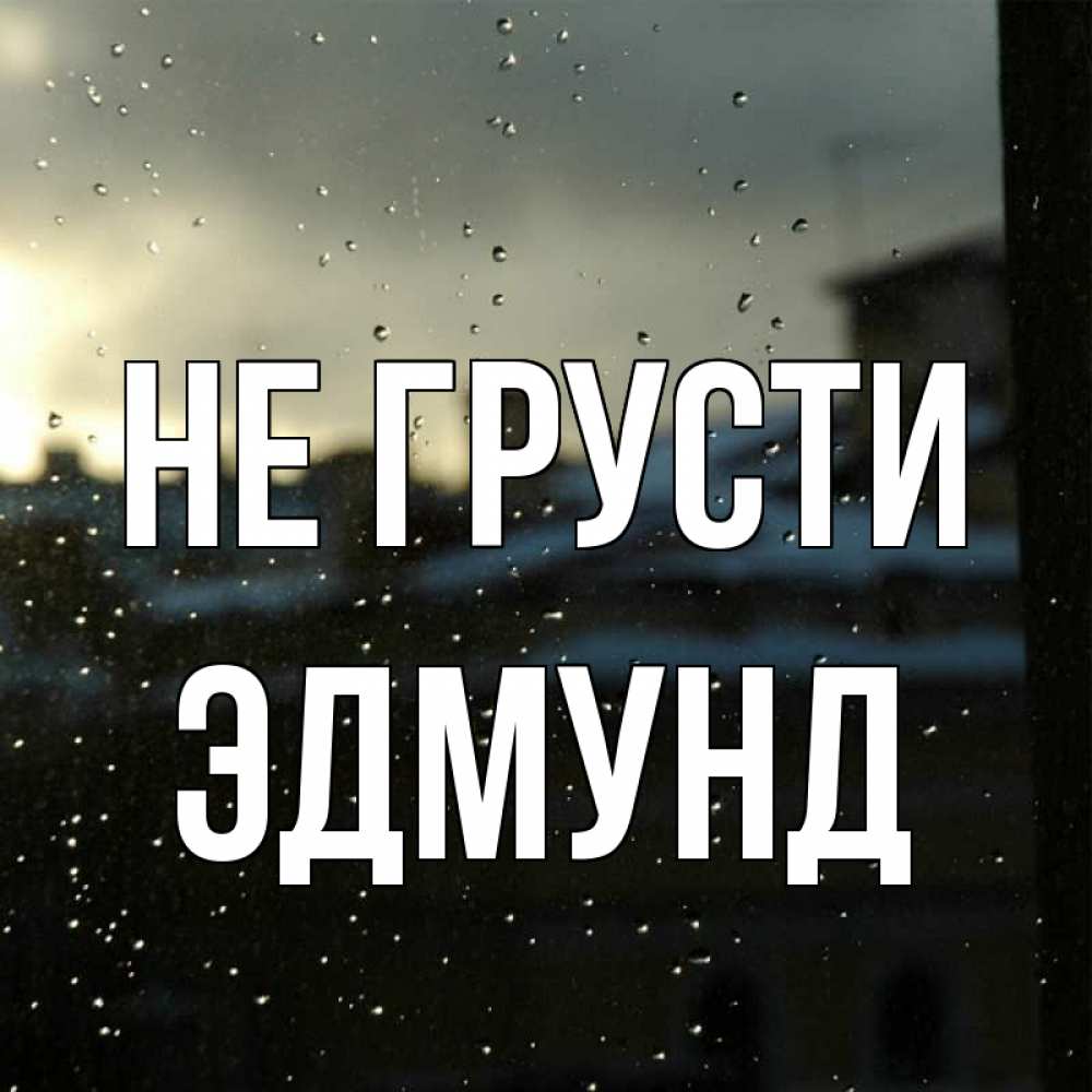 Открытка на каждый день с именем, Эдмунд Не грусти вид на крыши Прикольная открытка с пожеланием онлайн скачать бесплатно 