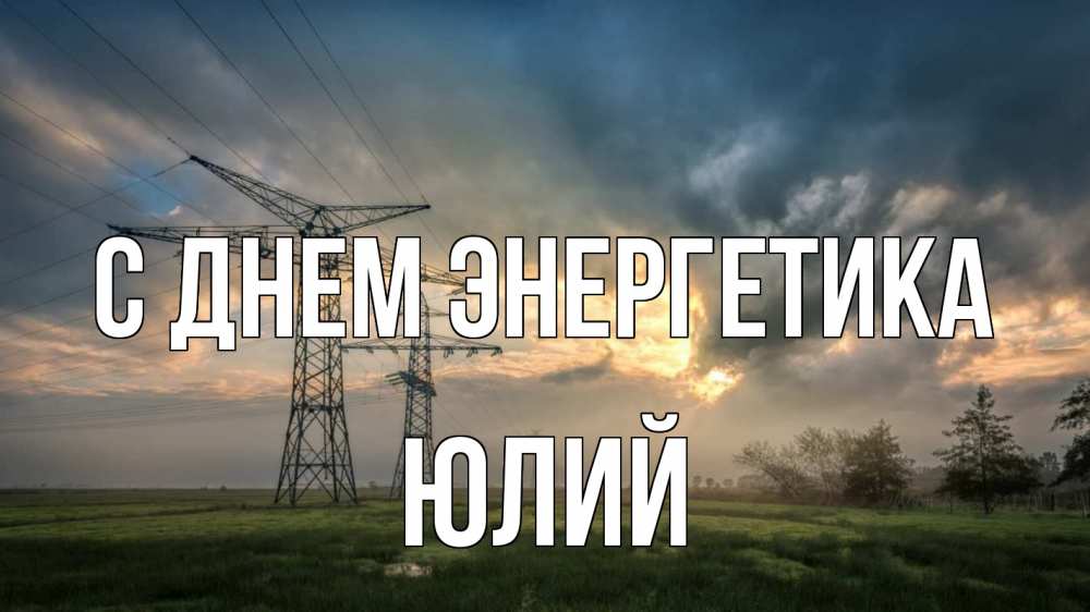Открытка на каждый день с именем, Юлий С днем энергетика облака столбы линия Прикольная открытка с пожеланием онлайн скачать бесплатно 