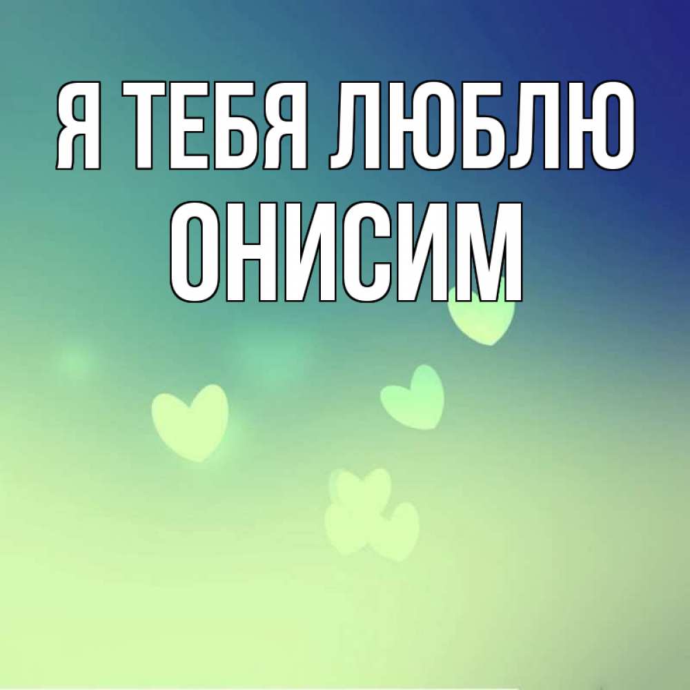 Открытка на каждый день с именем, Онисим Я тебя люблю градиент синий Прикольная открытка с пожеланием онлайн скачать бесплатно 