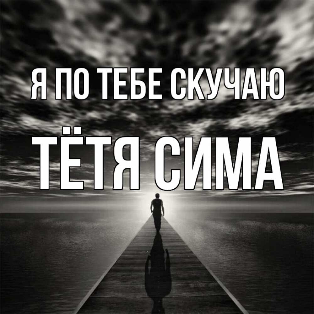 Открытка на каждый день с именем, Тётя-Сима Я по тебе скучаю к тебе Прикольная открытка с пожеланием онлайн скачать бесплатно 