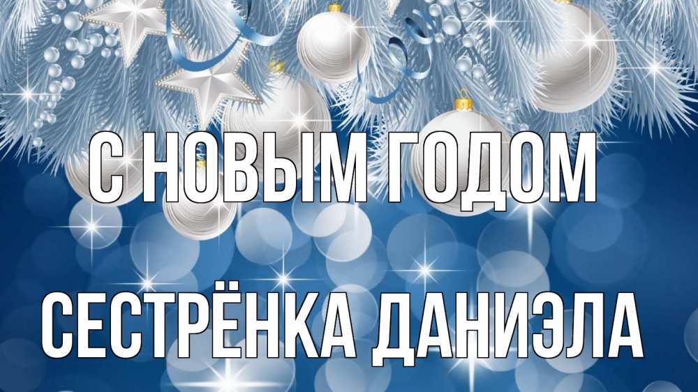 Открытка на каждый день с именем, Сестрёнка-Даниэла С новым годом елочные игрушки Прикольная открытка с пожеланием онлайн скачать бесплатно 
